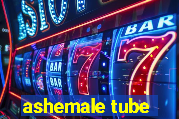 ashemale tube